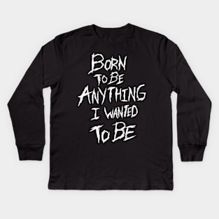 Born to be Anything I Wanted to Be Kids Long Sleeve T-Shirt